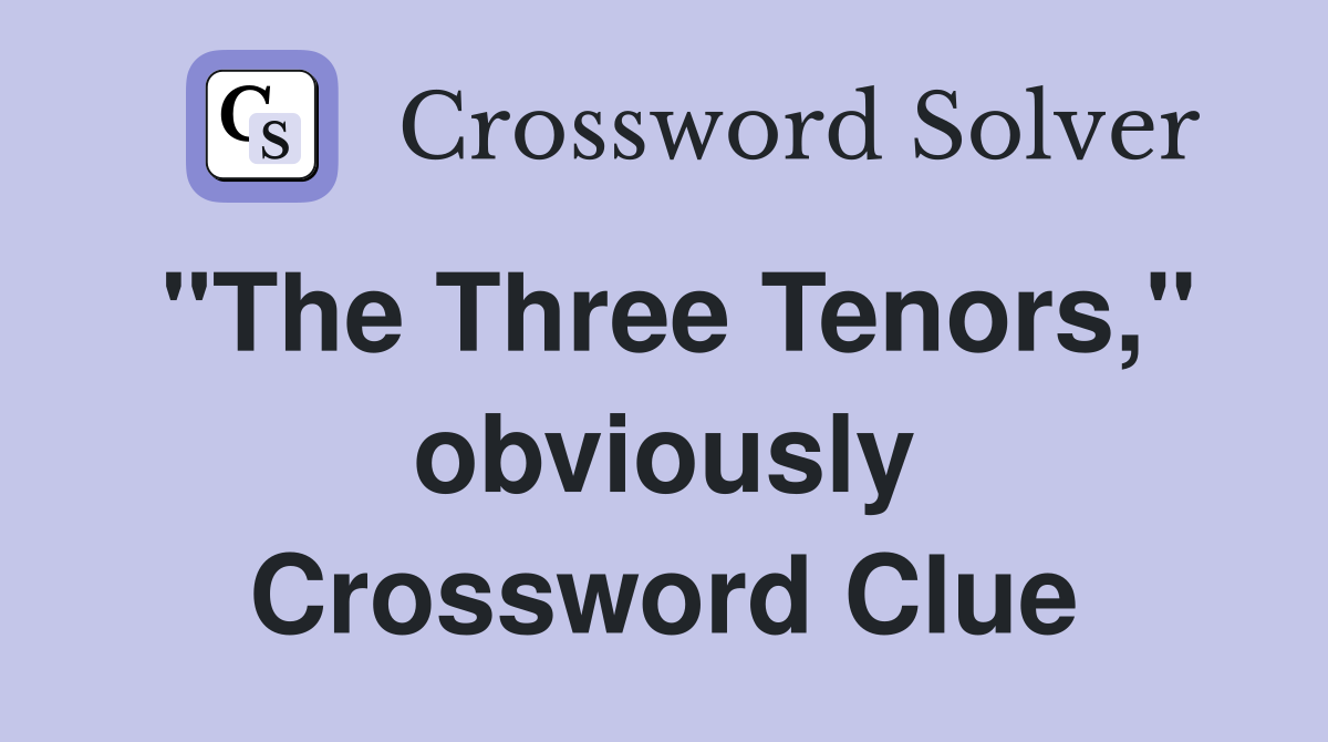 "The Three Tenors," obviously Crossword Clue