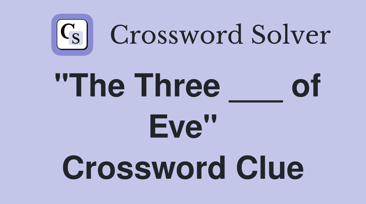 "The Three ___ of Eve" Crossword Clue