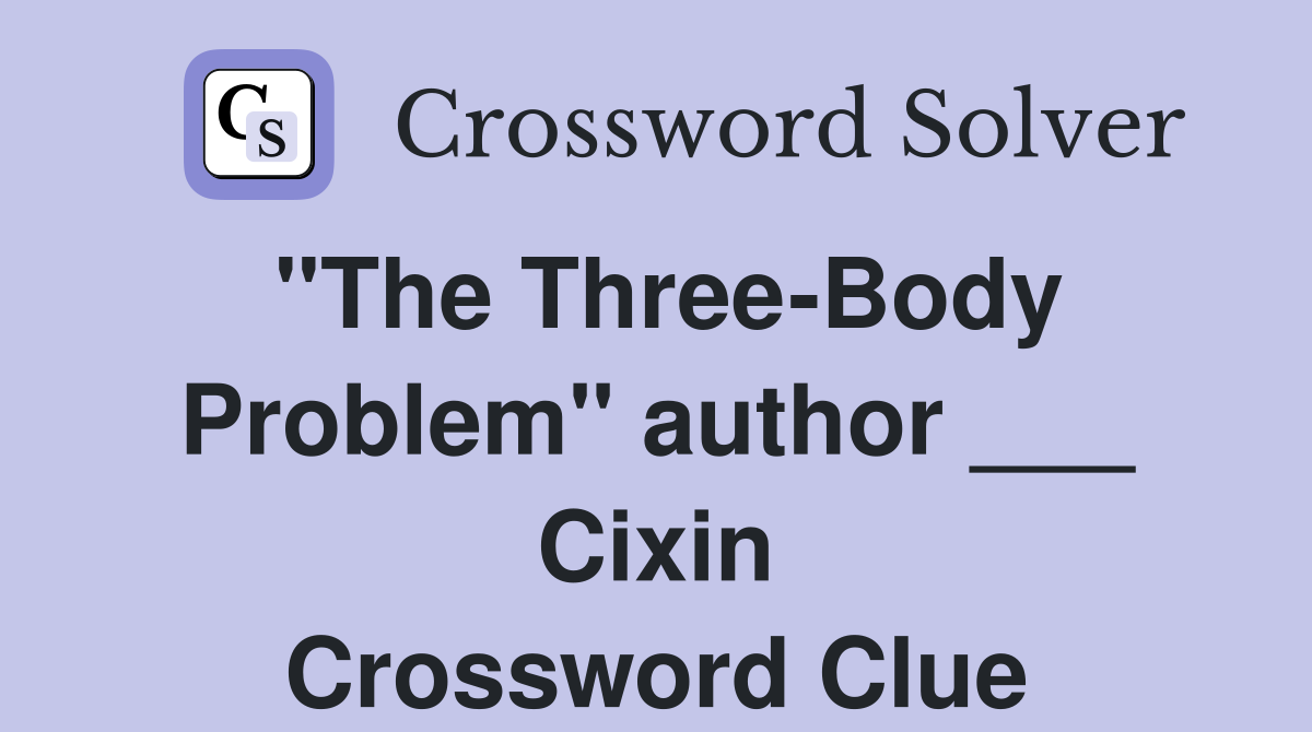 "The Three-Body Problem" author ___ Cixin Crossword Clue