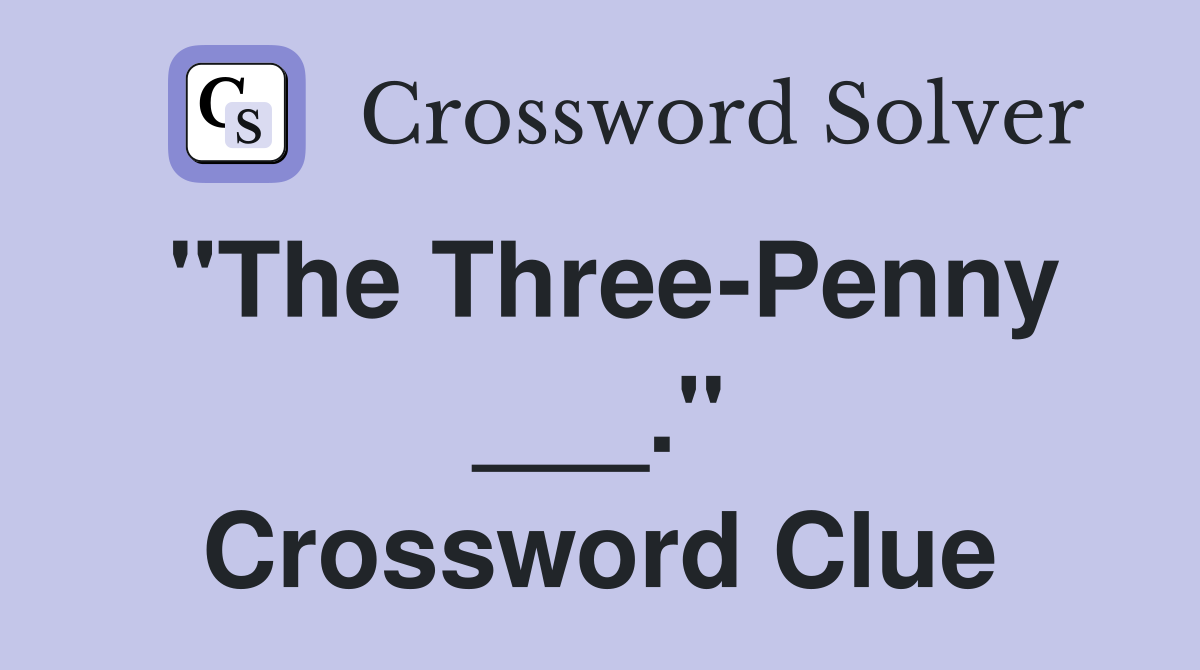 "The Three-Penny ___." Crossword Clue
