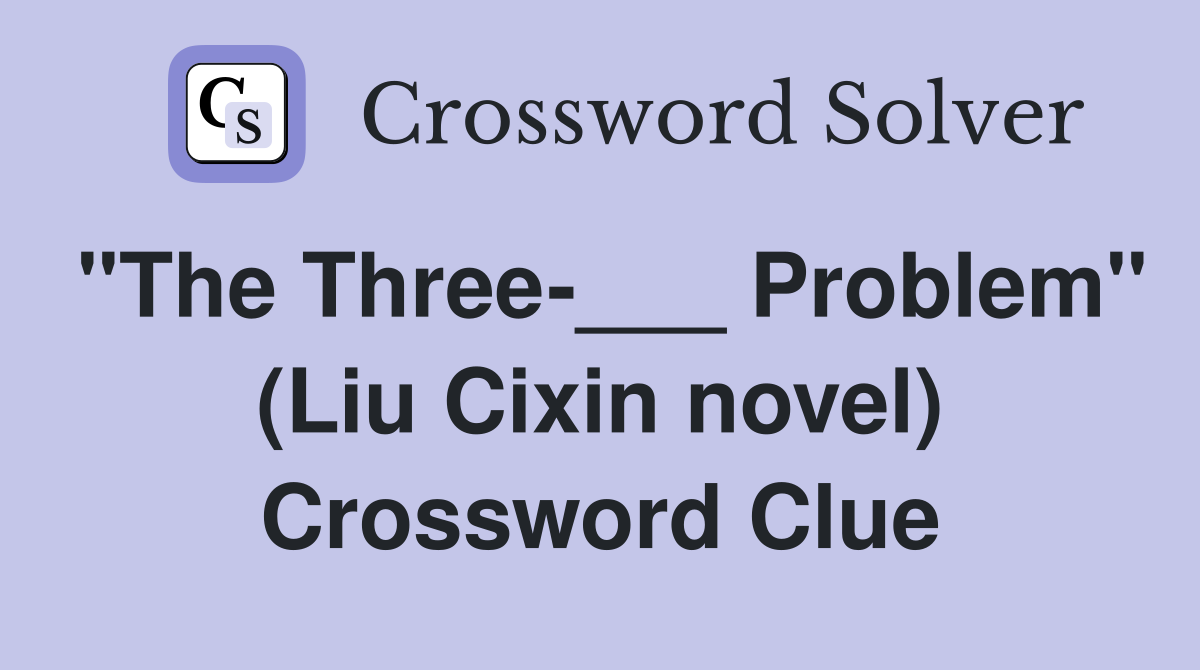 "The Three-___ Problem" (Liu Cixin novel) Crossword Clue