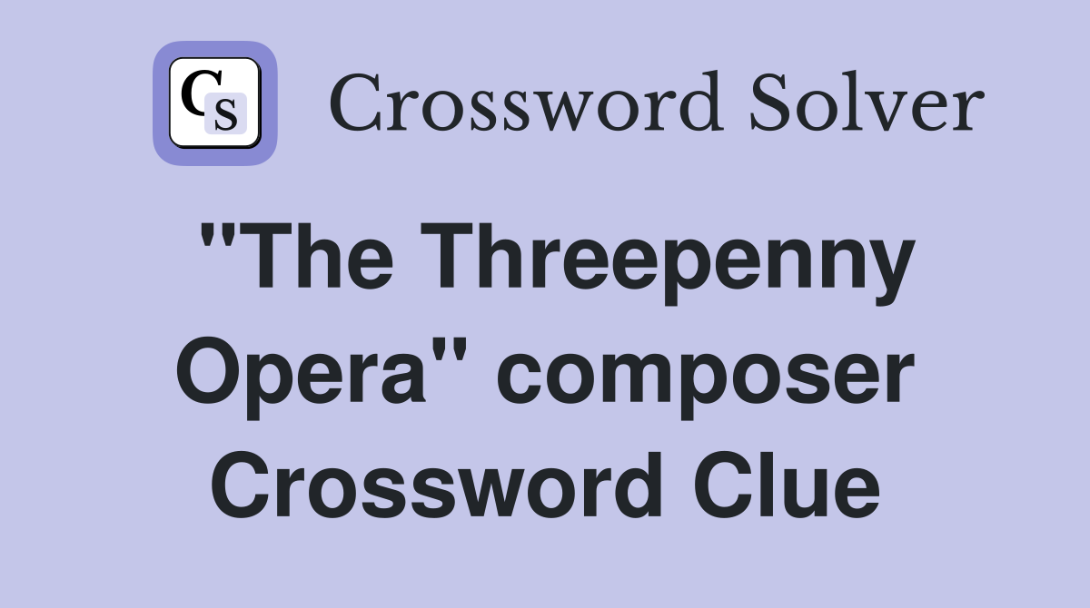 "The Threepenny Opera" composer Crossword Clue