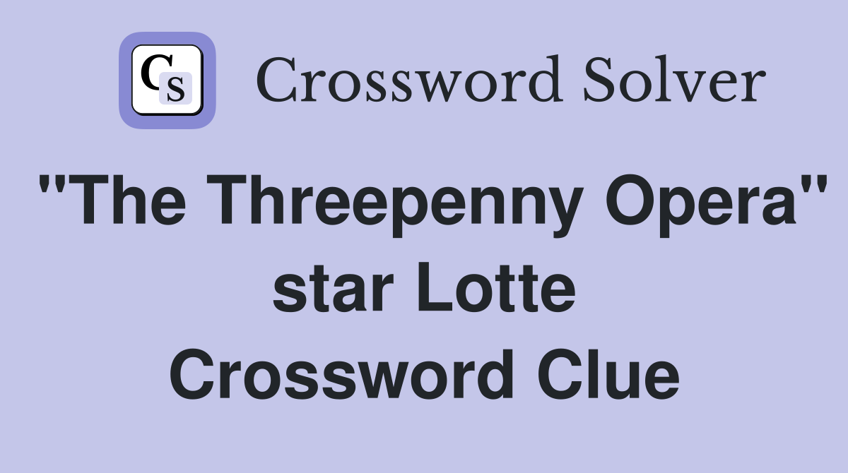 "The Threepenny Opera" star Lotte Crossword Clue