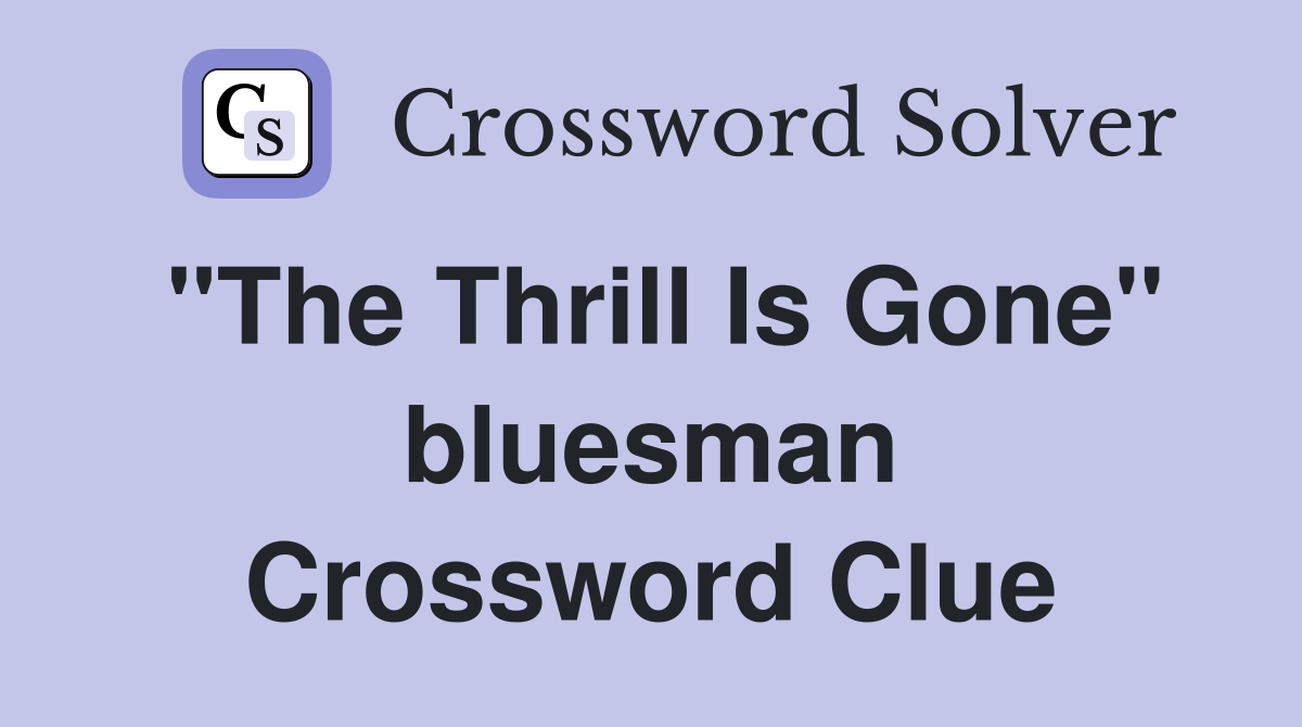 "The Thrill Is Gone" bluesman Crossword Clue