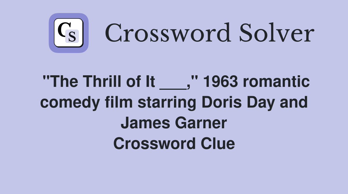 "The Thrill of It ___," 1963 romantic comedy film starring Doris Day and James Garner Crossword Clue