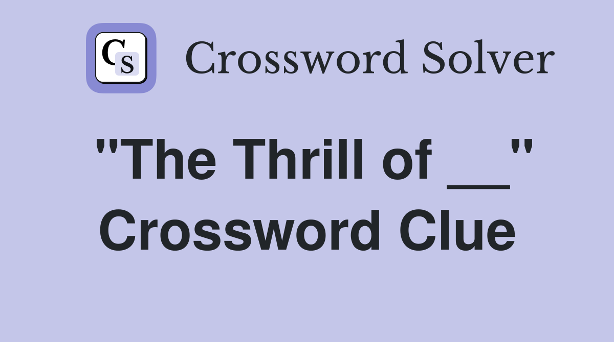 "The Thrill of __" Crossword Clue