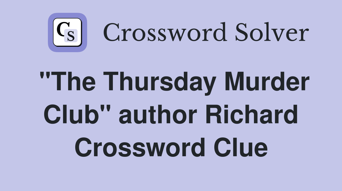 "The Thursday Murder Club" author Richard Crossword Clue