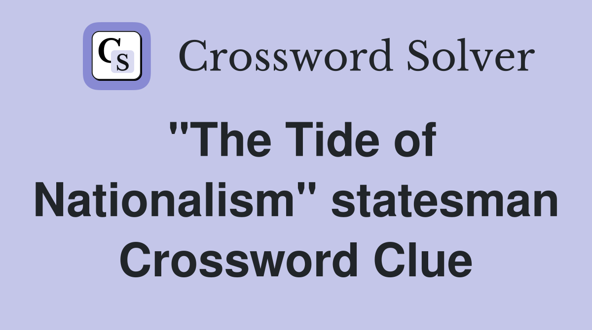 "The Tide of Nationalism" statesman Crossword Clue