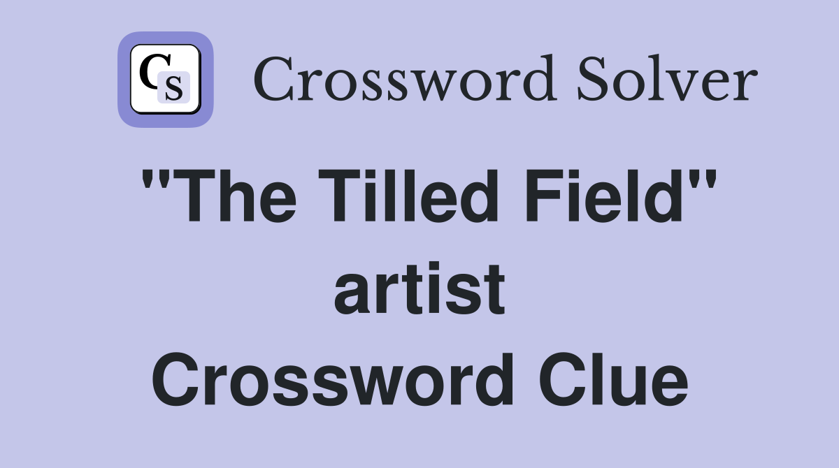 "The Tilled Field" artist Crossword Clue