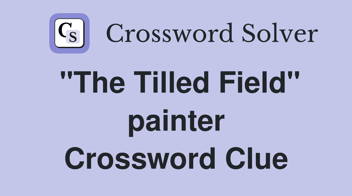"The Tilled Field" painter Crossword Clue
