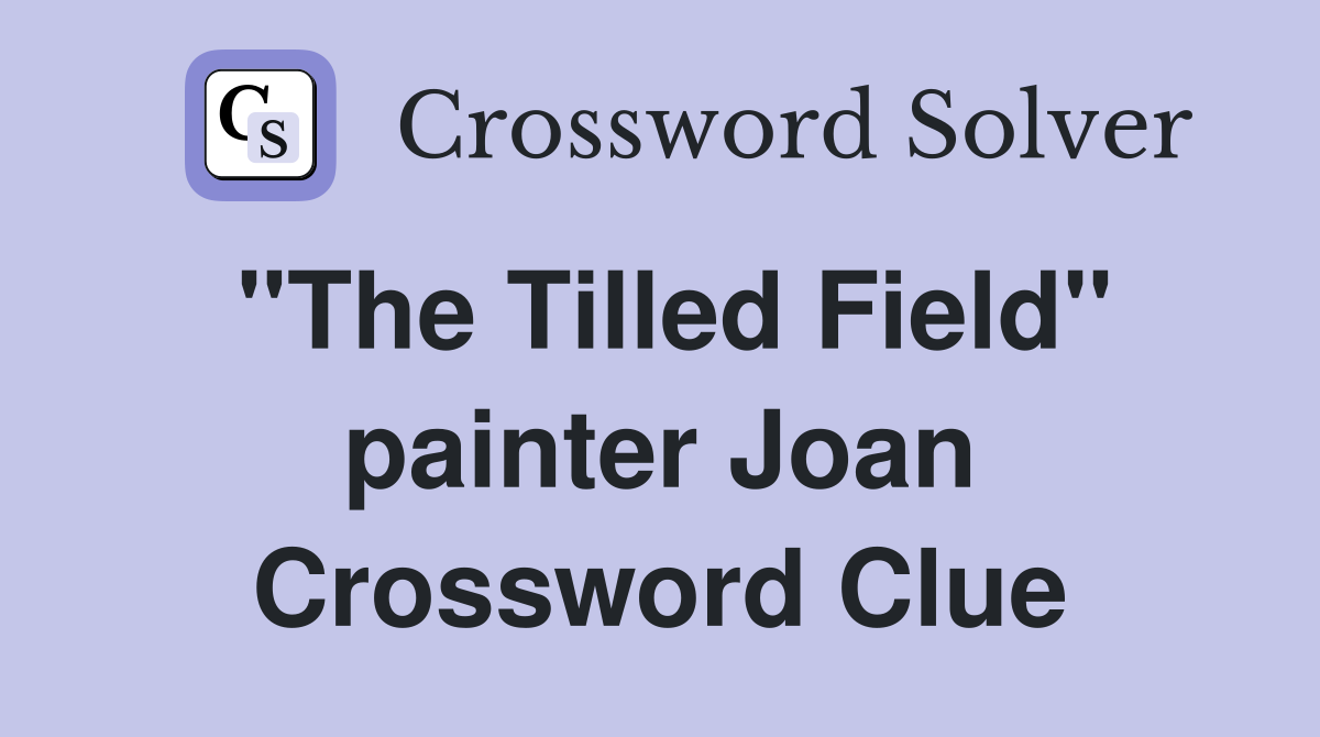 quot The Tilled Field quot painter Joan Crossword Clue Answers Crossword Solver