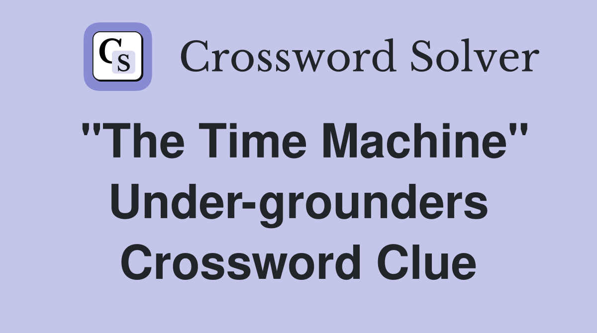 "The Time Machine" Under-grounders Crossword Clue