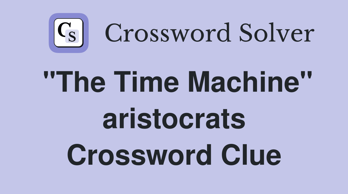 "The Time Machine" aristocrats Crossword Clue