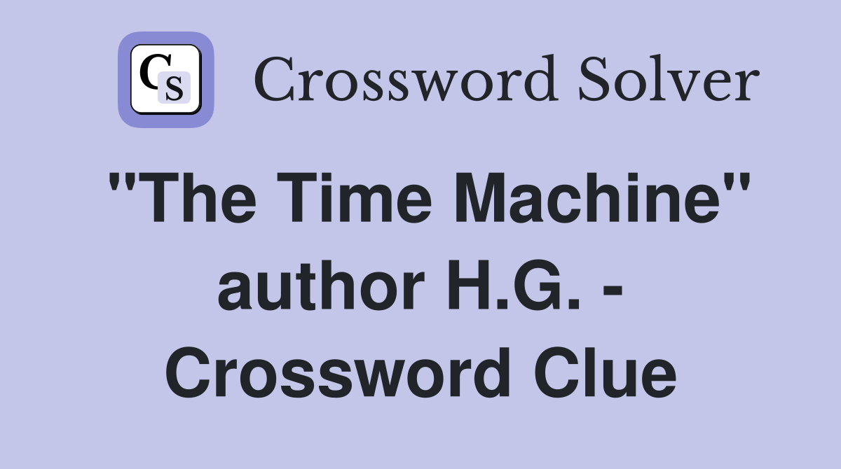 "The Time Machine" author H.G. - Crossword Clue
