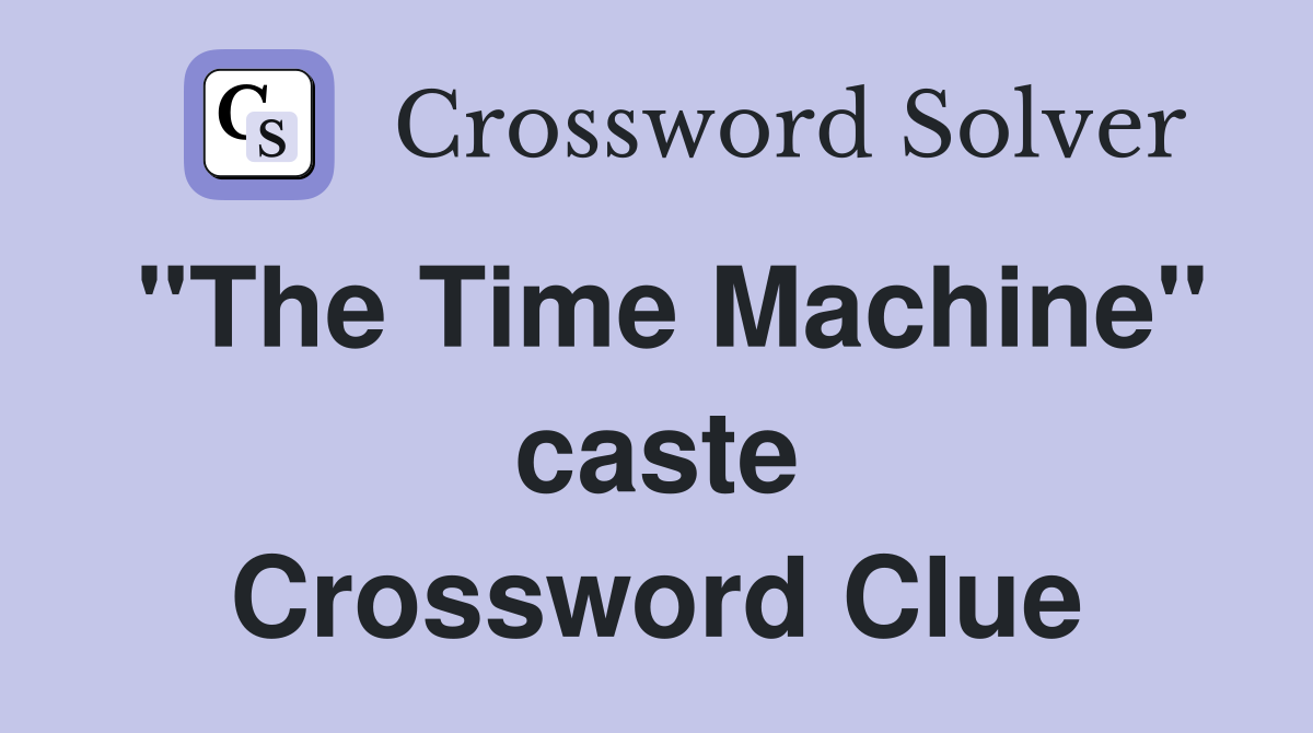 "The Time Machine" caste Crossword Clue