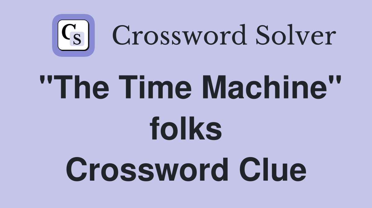 "The Time Machine" folks Crossword Clue