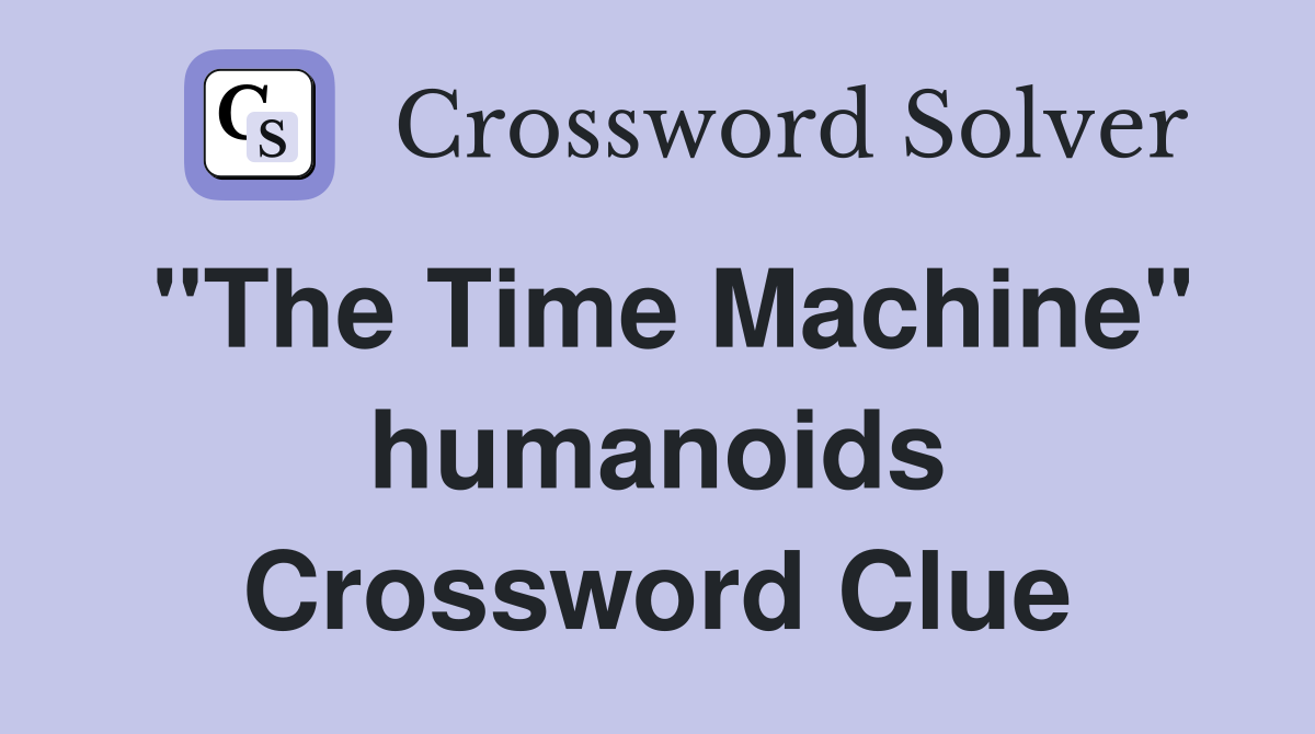 "The Time Machine" humanoids Crossword Clue