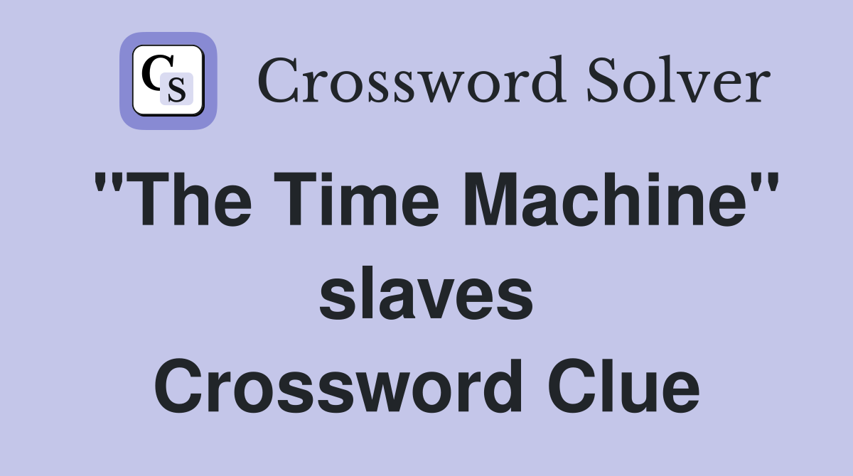 "The Time Machine" slaves Crossword Clue