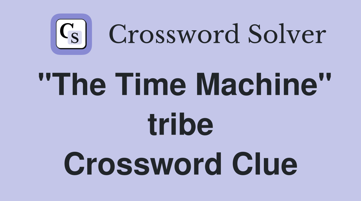 "The Time Machine" tribe Crossword Clue