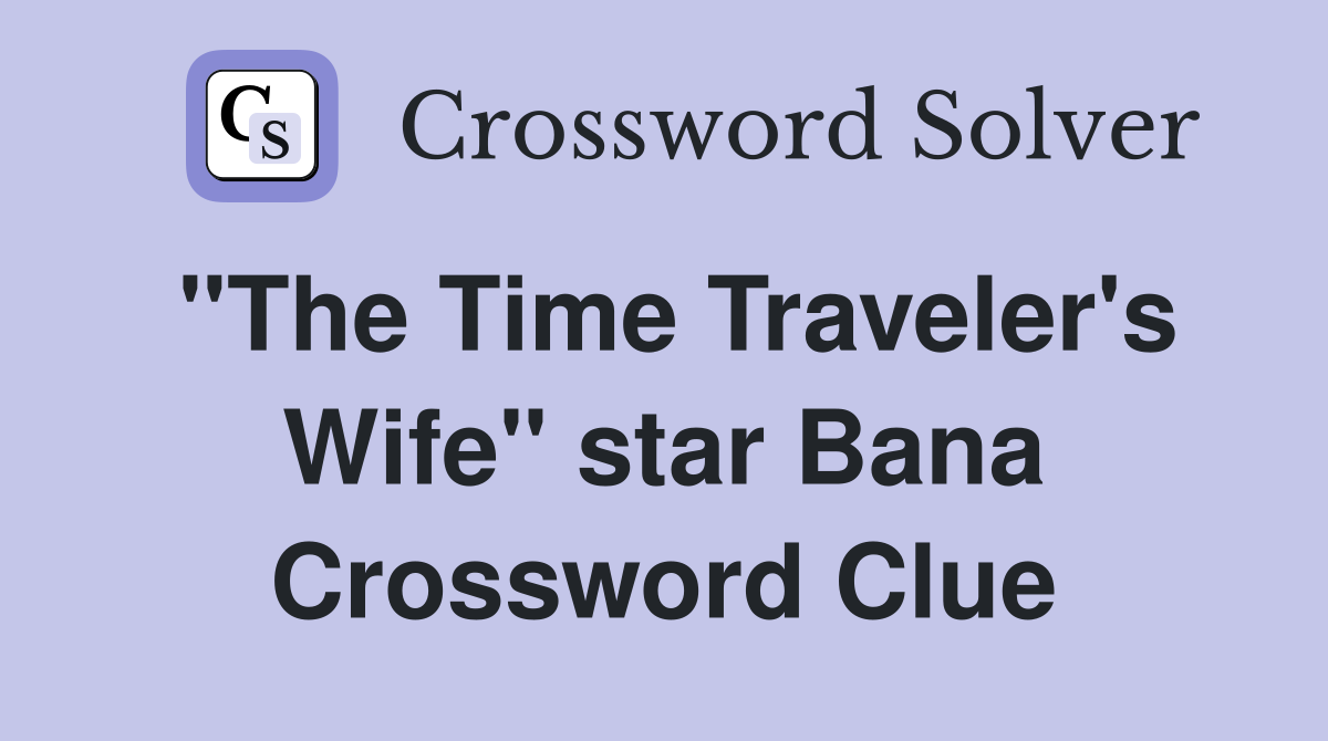 "The Time Traveler's Wife" star Bana Crossword Clue