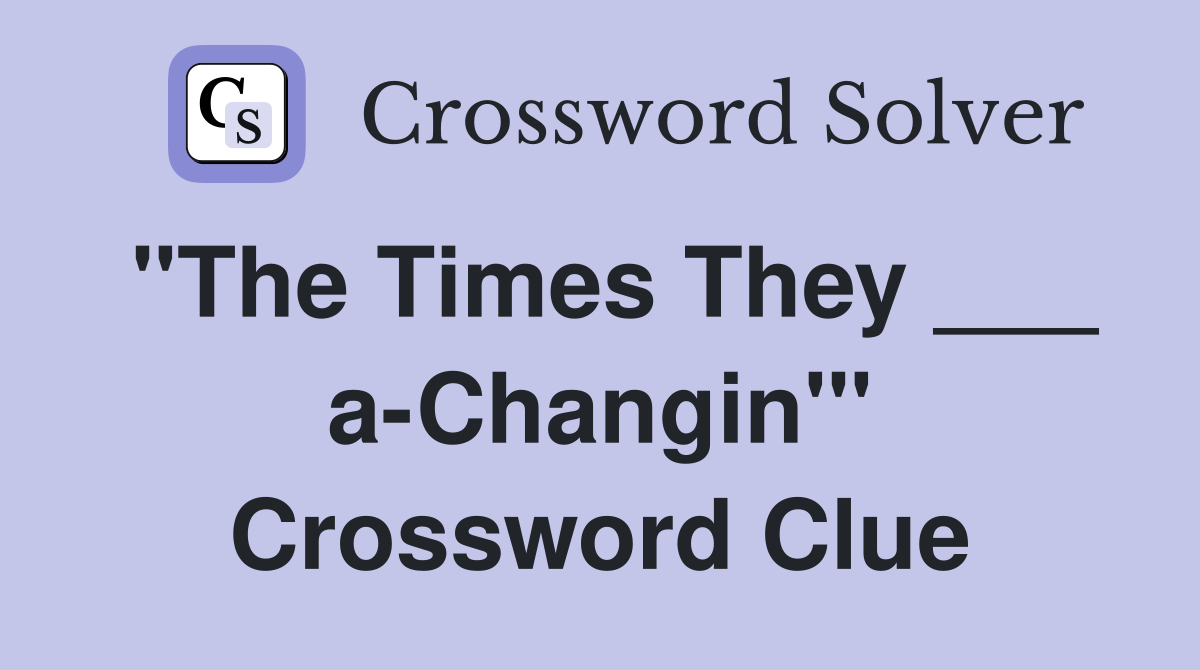 "The Times They ___ a-Changin'" Crossword Clue