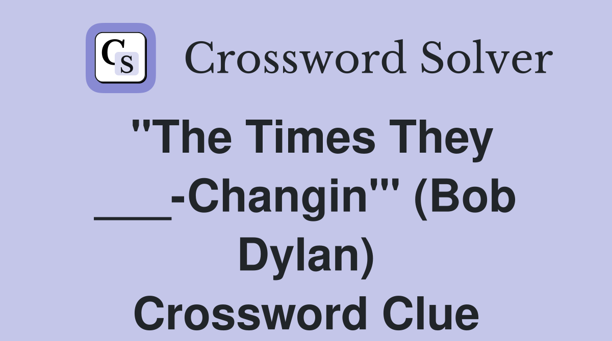 "The Times They ___-Changin"' (Bob Dylan) Crossword Clue