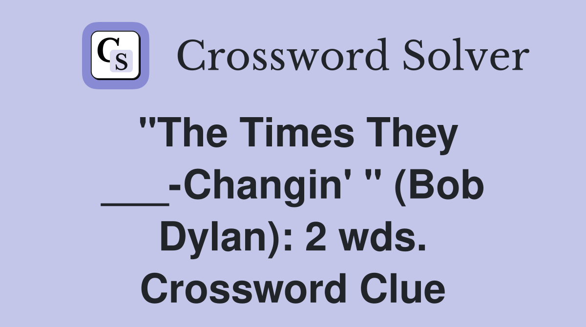 "The Times They ___-Changin' " (Bob Dylan): 2 wds. Crossword Clue