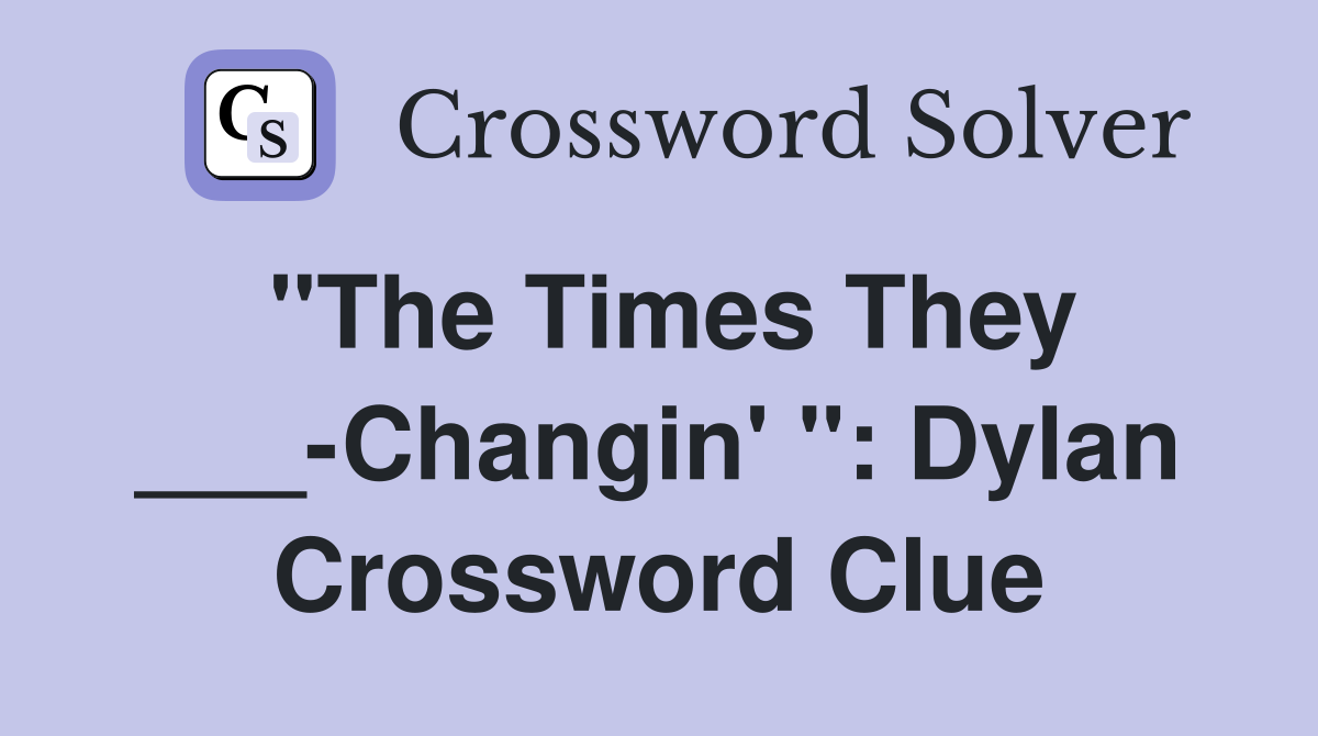 "The Times They ___-Changin' ": Dylan Crossword Clue