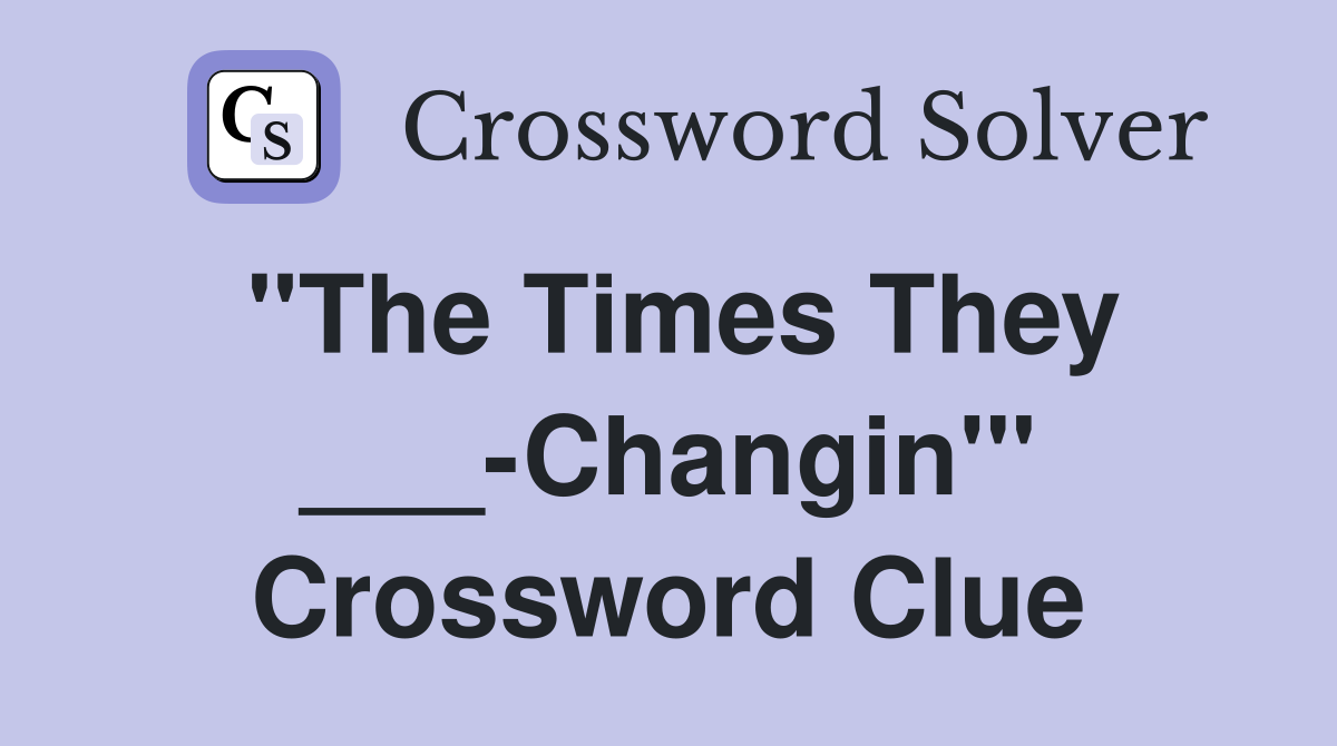 "The Times They ___-Changin'" Crossword Clue