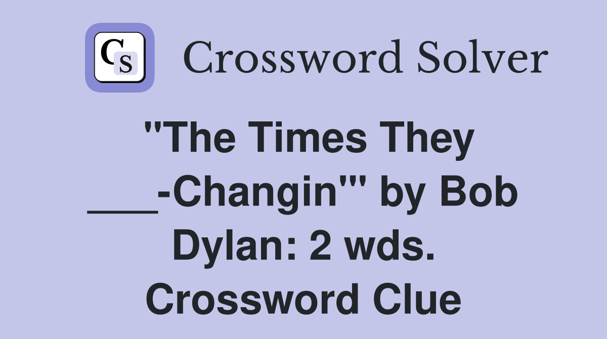 "The Times They ___-Changin'" by Bob Dylan: 2 wds. Crossword Clue