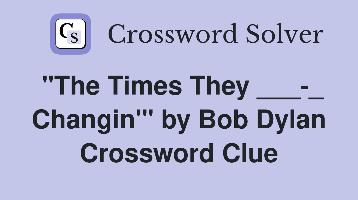 "The Times They ___-_ Changin'" by Bob Dylan Crossword Clue