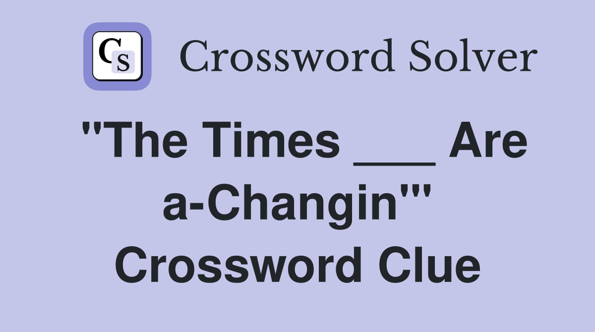 "The Times ___ Are a-Changin'" Crossword Clue