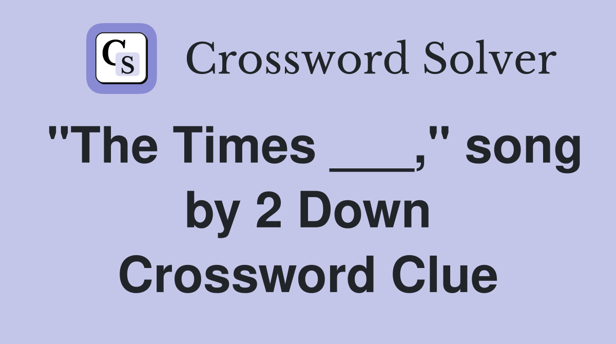 "The Times ___," song by 2 Down Crossword Clue