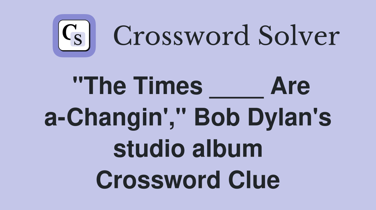 "The Times ____ Are a-Changin'," Bob Dylan's studio album Crossword Clue