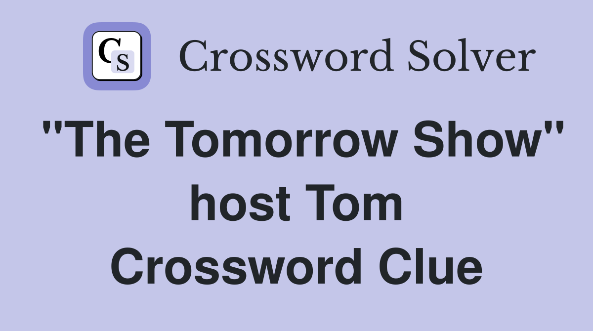 "The Tomorrow Show" host Tom Crossword Clue