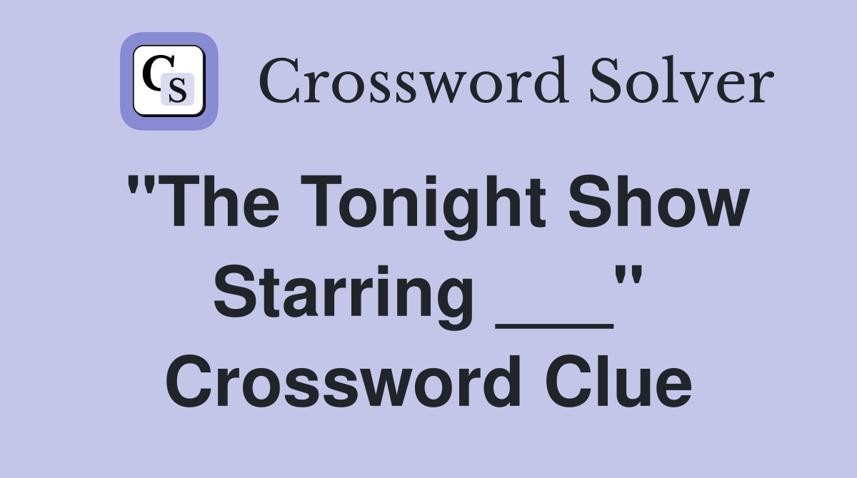 "The Tonight Show Starring ___" Crossword Clue