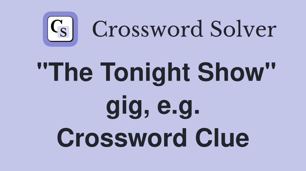 "The Tonight Show" gig, e.g. Crossword Clue