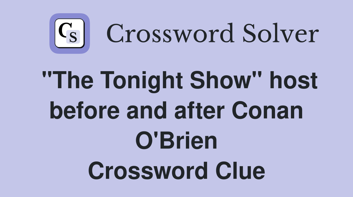 "The Tonight Show" host before and after Conan O'Brien Crossword Clue