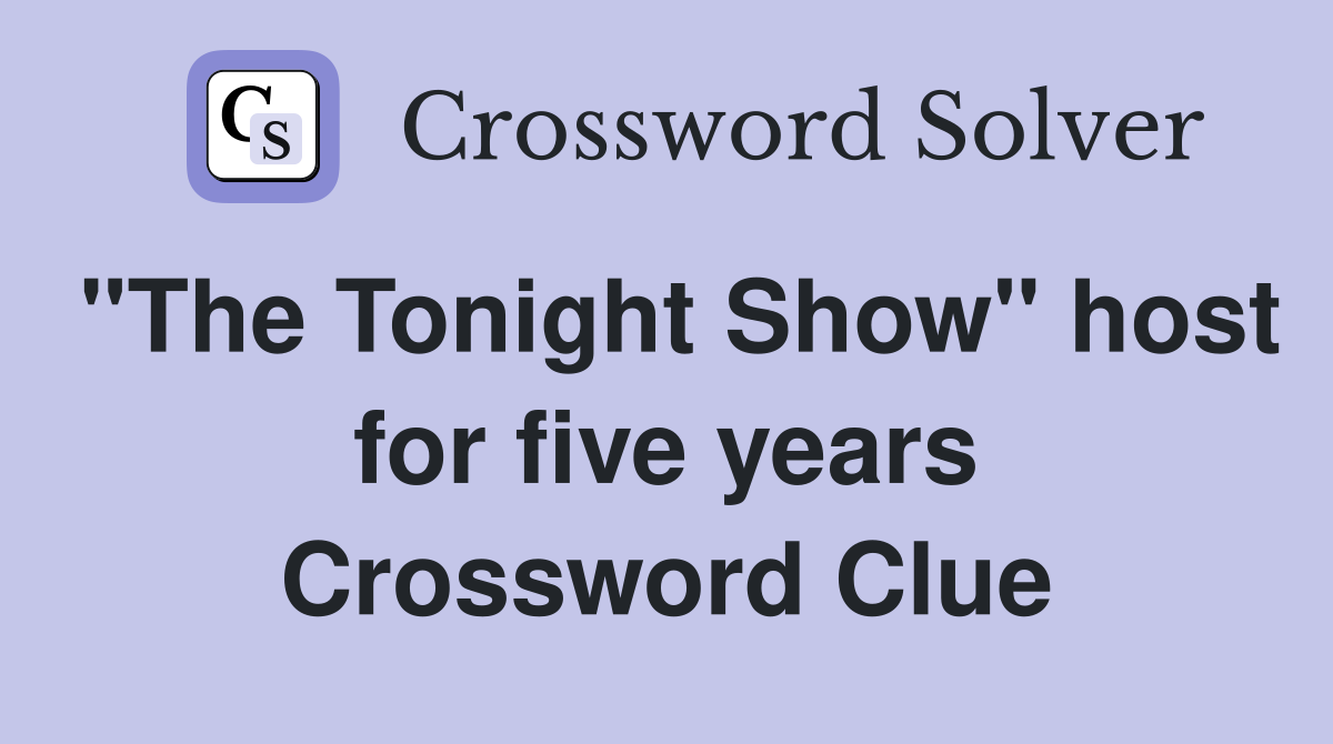 "The Tonight Show" host for five years Crossword Clue