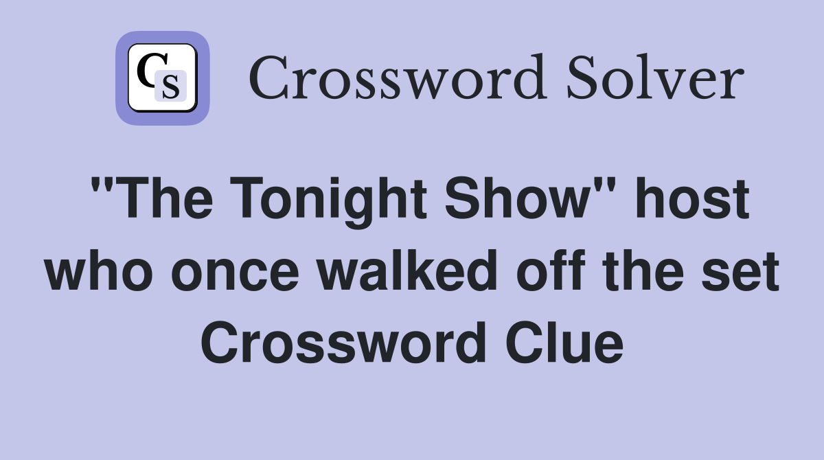 "The Tonight Show" host who once walked off the set Crossword Clue