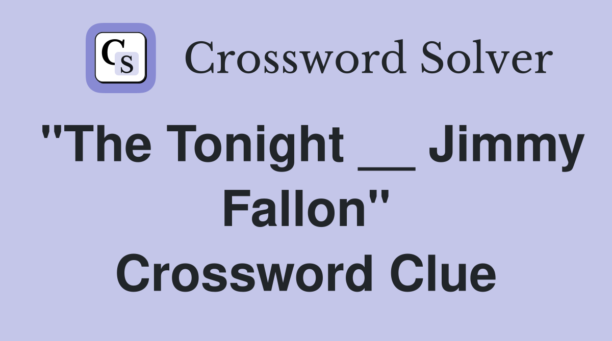 "The Tonight __ Jimmy Fallon" Crossword Clue