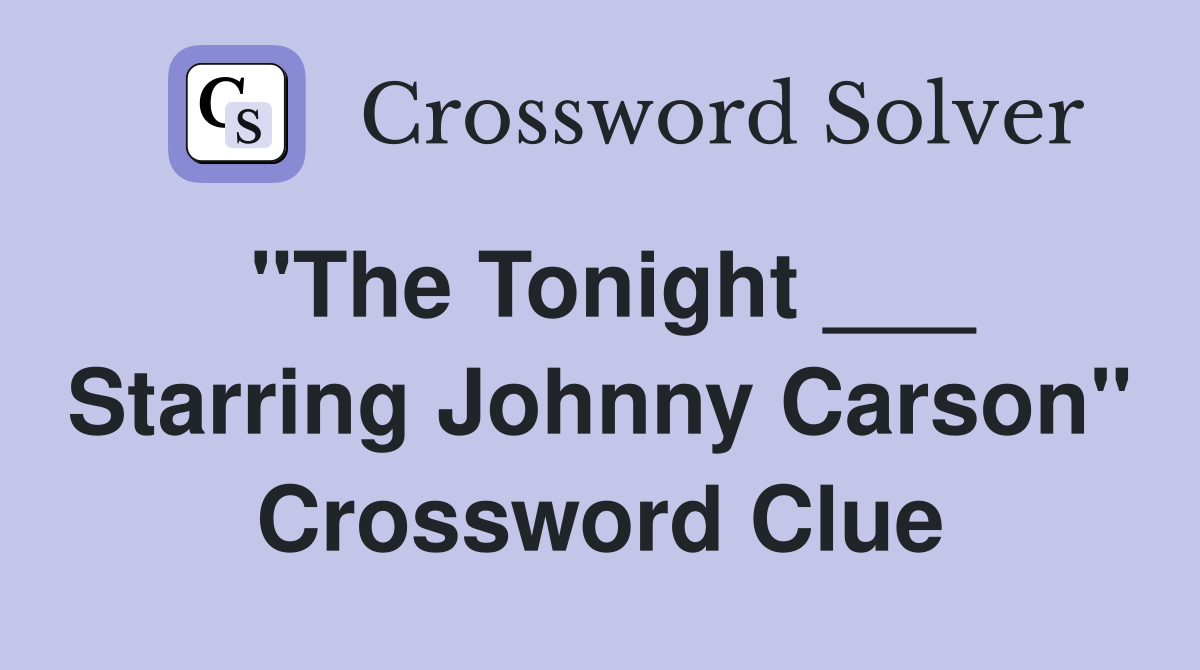 "The Tonight ___ Starring Johnny Carson" Crossword Clue