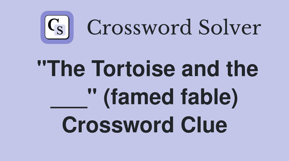 "The Tortoise and the ___" (famed fable) Crossword Clue