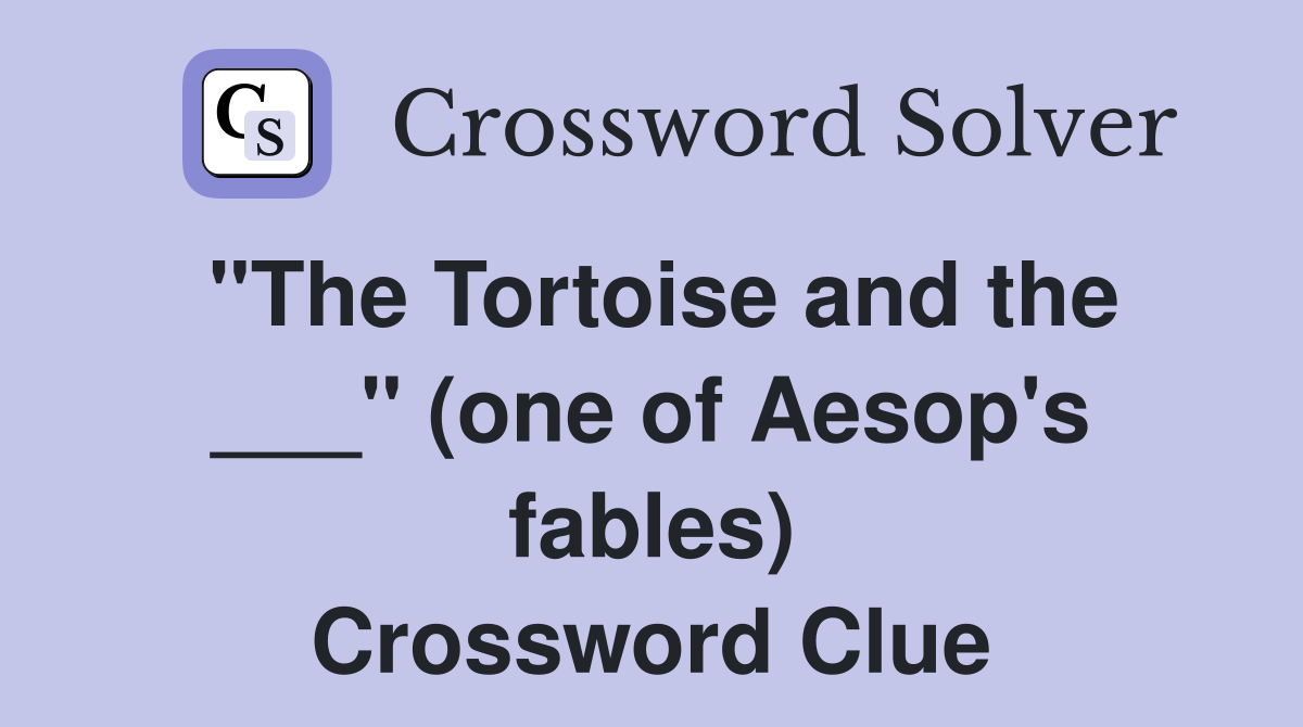 "The Tortoise and the ___" (one of Aesop's fables) Crossword Clue