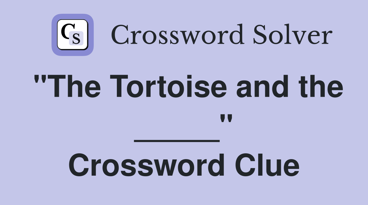 "The Tortoise and the _____" Crossword Clue