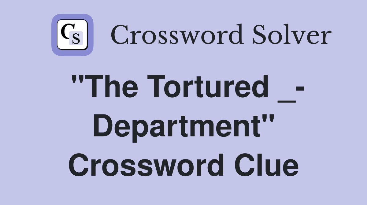 "The Tortured _- Department" Crossword Clue
