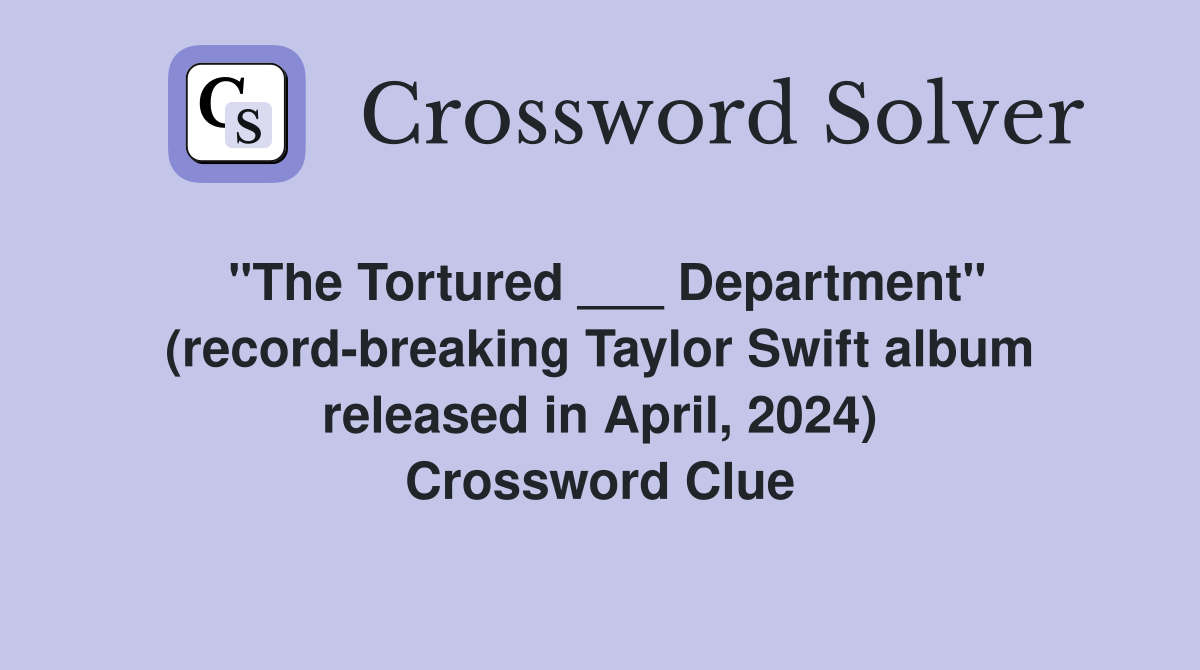 "The Tortured ___ Department" (record-breaking Taylor Swift album released in April, 2024) Crossword Clue