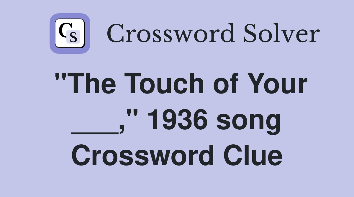 "The Touch of Your ___," 1936 song Crossword Clue