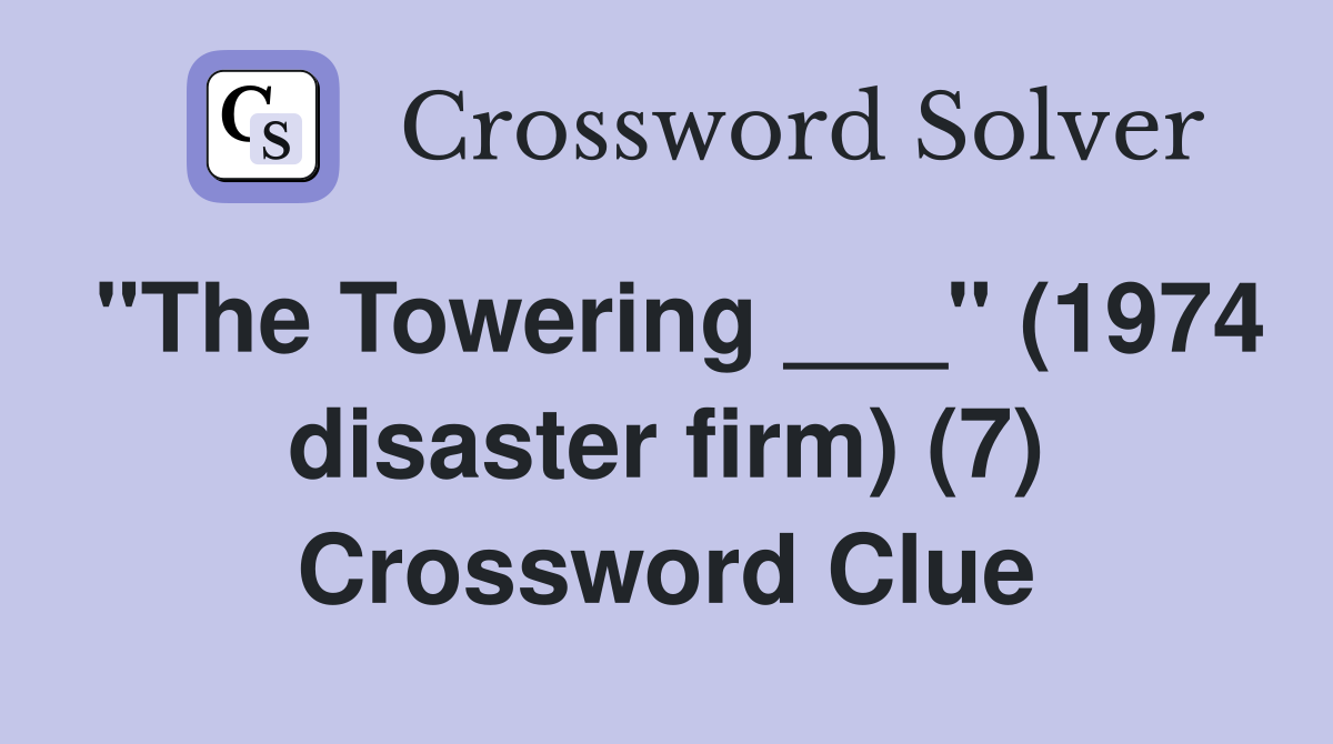 "The Towering ___" (1974 disaster firm) (7) Crossword Clue