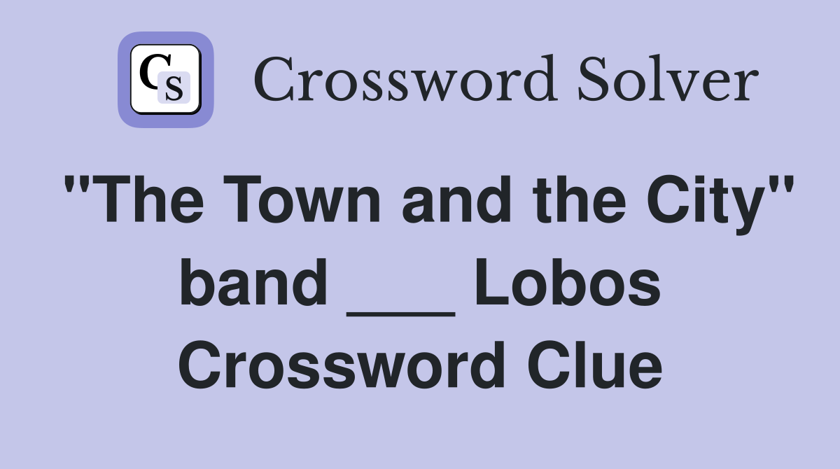 "The Town and the City" band ___ Lobos Crossword Clue